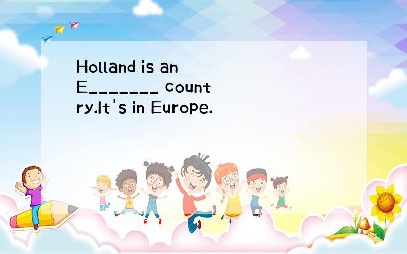 Holland is an E_______ country.It's in Europe.