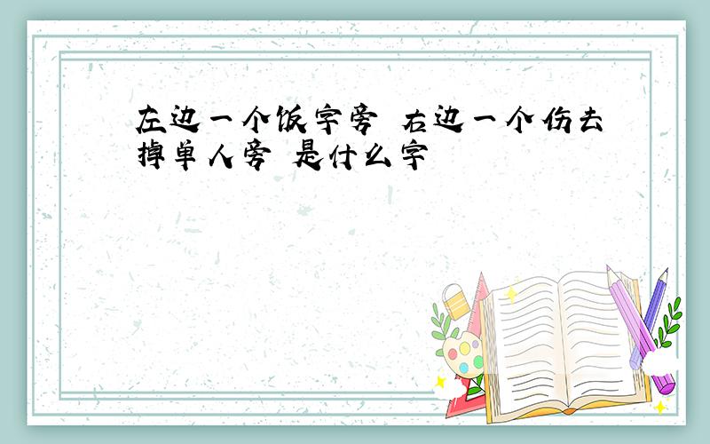 左边一个饭字旁 右边一个伤去掉单人旁 是什么字