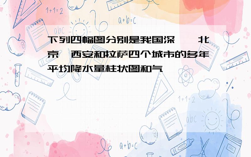 下列四幅图分别是我国深圳、北京、西安和拉萨四个城市的多年平均降水量柱状图和气