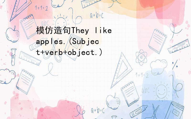 模仿造句They like apples.(Subject+verb+object.)