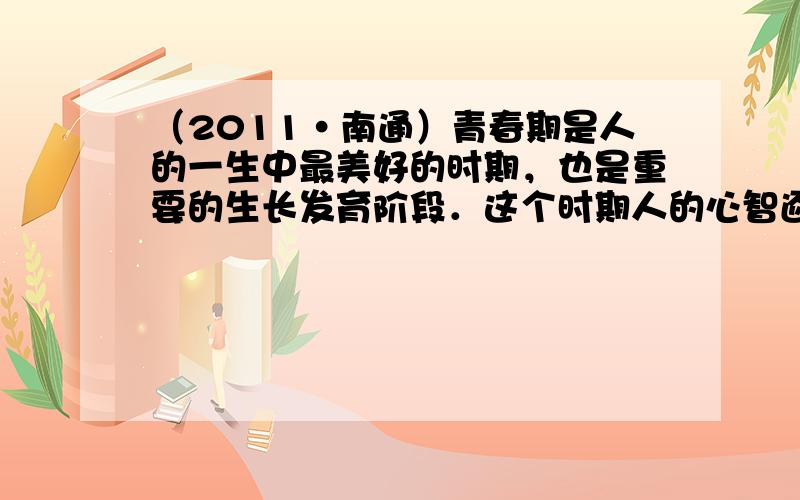 （2011•南通）青春期是人的一生中最美好的时期，也是重要的生长发育阶段．这个时期人的心智逐渐成熟、自我意识增强、处事能