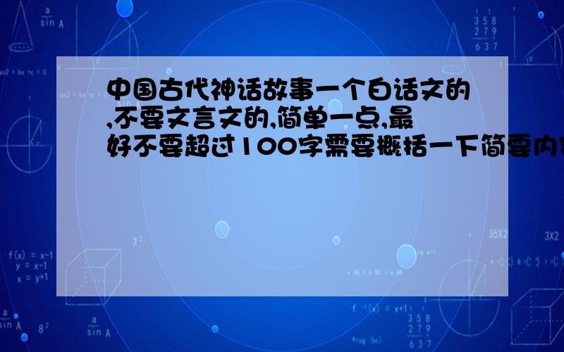 中国古代神话故事一个白话文的,不要文言文的,简单一点,最好不要超过100字需要概括一下简要内容