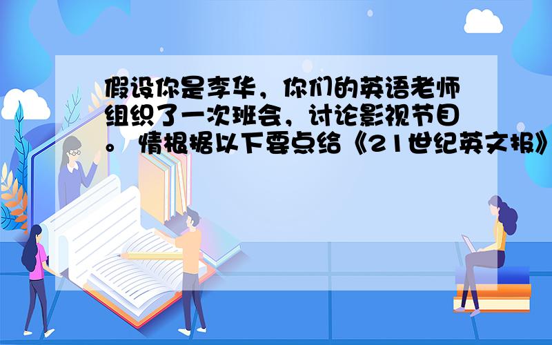 假设你是李华，你们的英语老师组织了一次班会，讨论影视节目。 情根据以下要点给《21世纪英文报》高一版写一则报道。