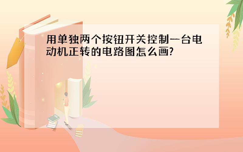 用单独两个按钮开关控制一台电动机正转的电路图怎么画?