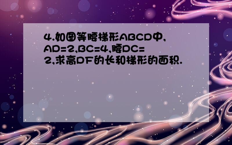 4.如图等腰梯形ABCD中,AD=2,BC=4,腰DC=2,求高DF的长和梯形的面积.