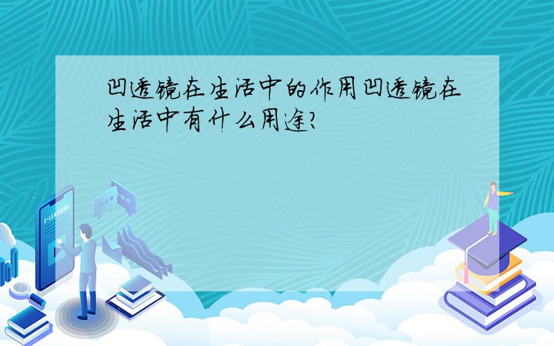 凹透镜在生活中的作用凹透镜在生活中有什么用途?