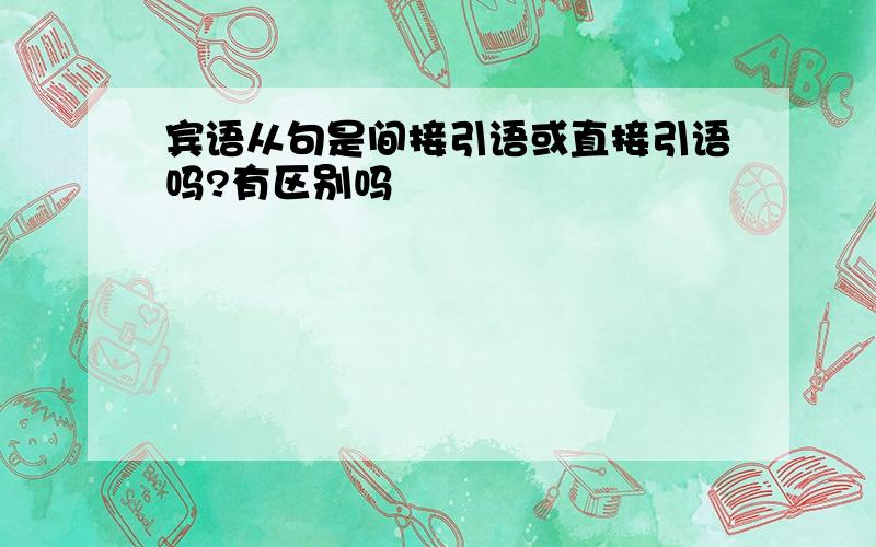 宾语从句是间接引语或直接引语吗?有区别吗