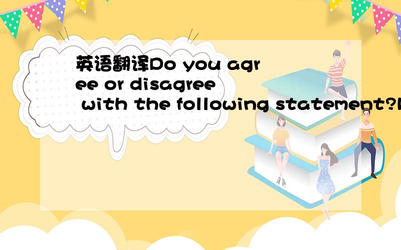 英语翻译Do you agree or disagree with the following statement?Pe