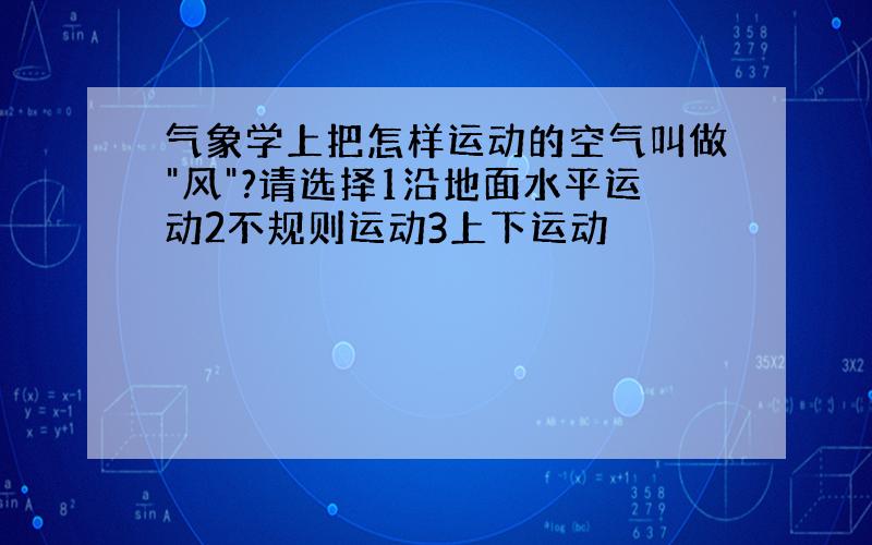 气象学上把怎样运动的空气叫做