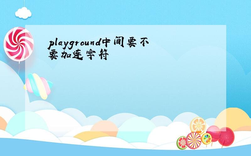 playground中间要不要加连字符