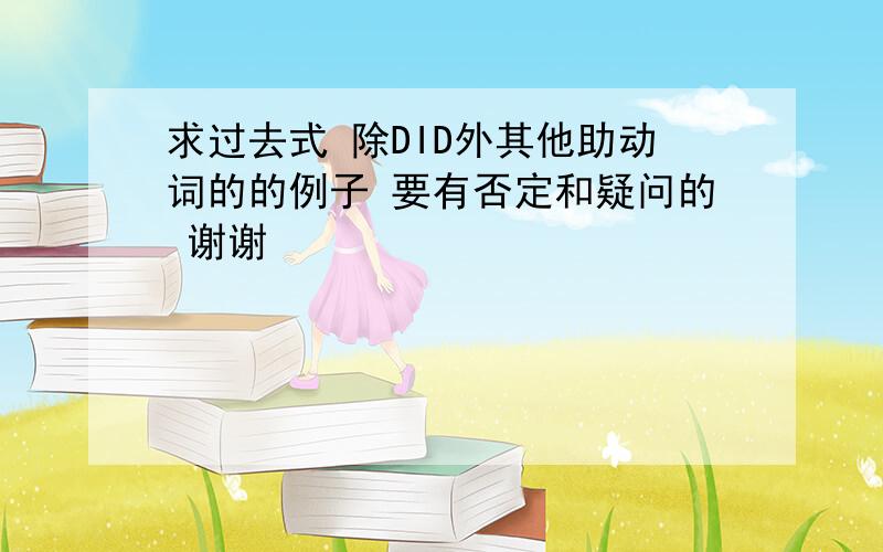 求过去式 除DID外其他助动词的的例子 要有否定和疑问的 谢谢