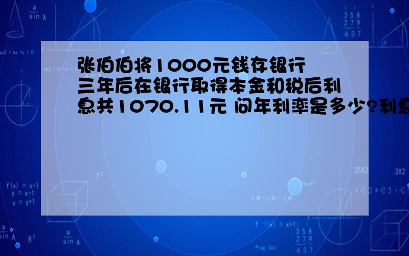 张伯伯将1000元钱存银行 三年后在银行取得本金和税后利息共1070.11元 问年利率是多少?利息税按5％计算