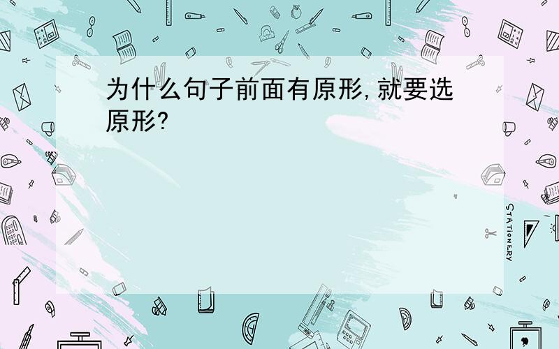 为什么句子前面有原形,就要选原形?