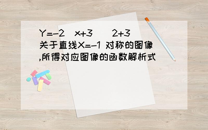 Y=-2(x+3)^2+3 关于直线X=-1 对称的图像,所得对应图像的函数解析式