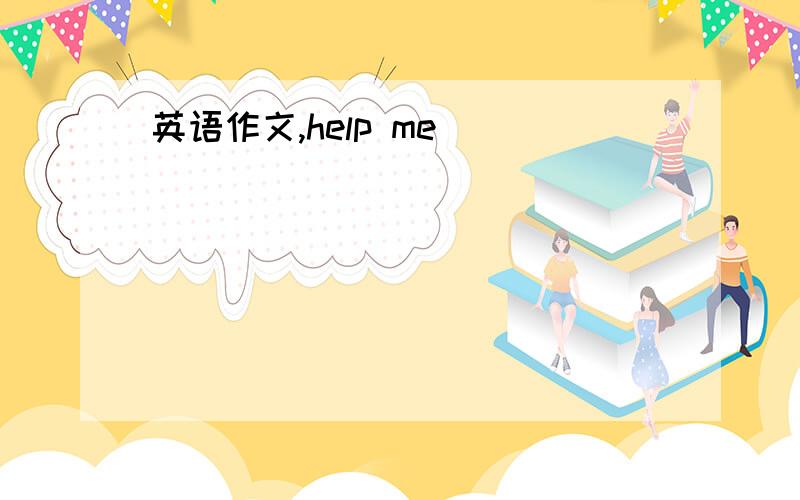 英语作文,help me