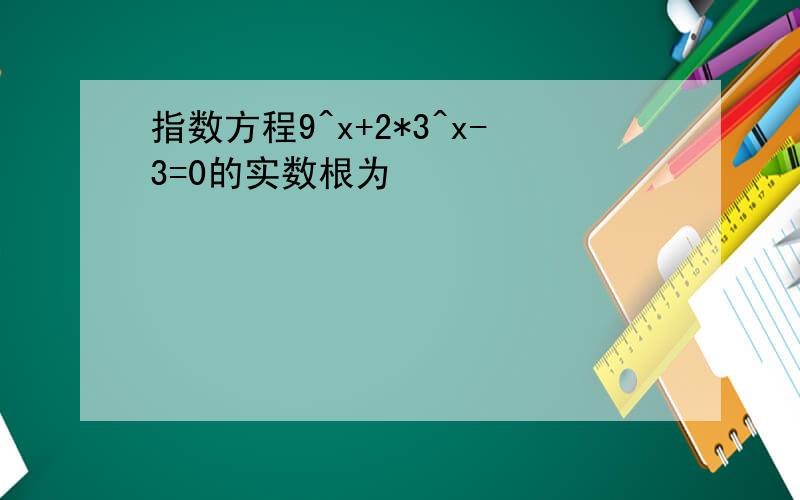 指数方程9^x+2*3^x-3=0的实数根为