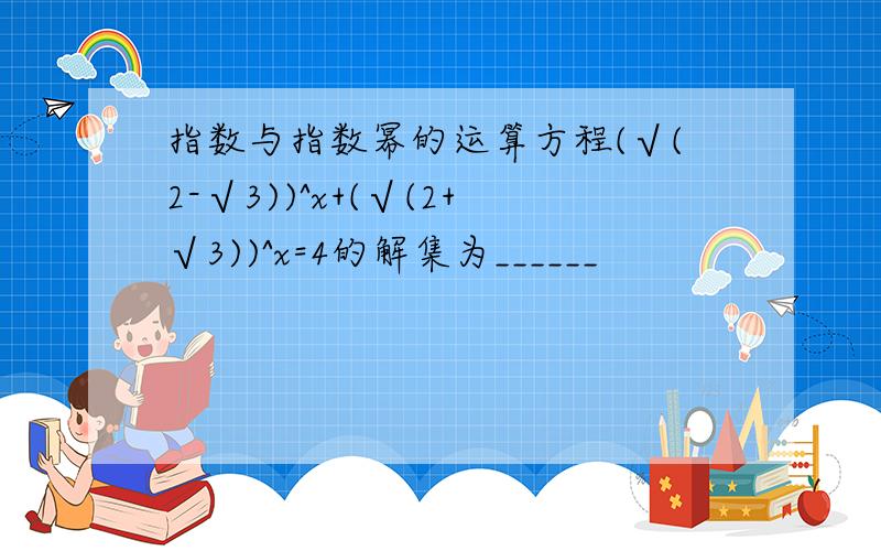 指数与指数幂的运算方程(√(2-√3))^x+(√(2+√3))^x=4的解集为______