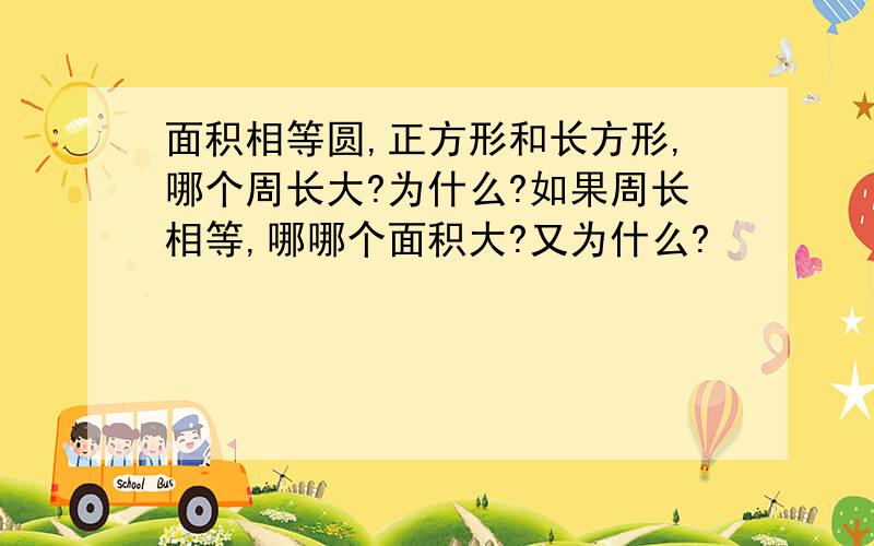 面积相等圆,正方形和长方形,哪个周长大?为什么?如果周长相等,哪哪个面积大?又为什么?