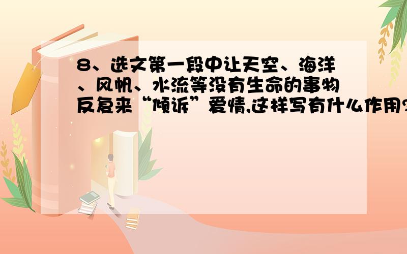 8、选文第一段中让天空、海洋、风帆、水流等没有生命的事物反复来“倾诉”爱情,这样写有什么作用?