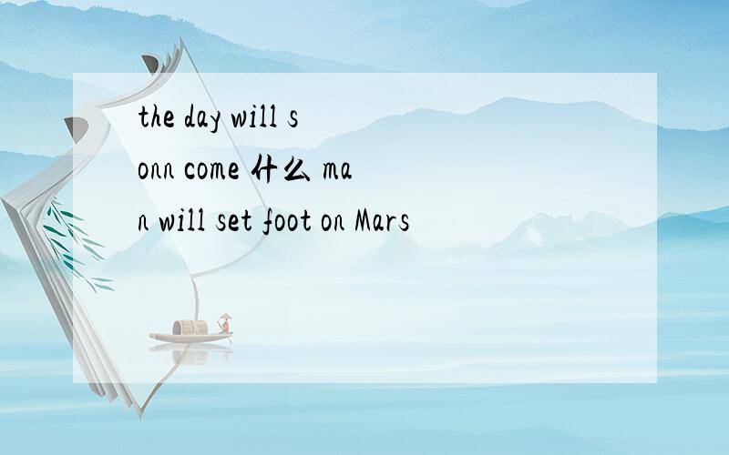 the day will sonn come 什么 man will set foot on Mars