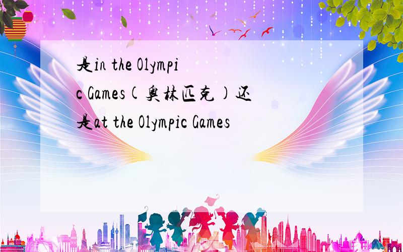 是in the Olympic Games(奥林匹克)还是at the Olympic Games