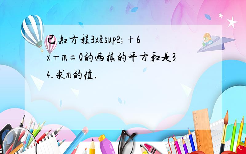 已知方程3x²+6x+m=0的两根的平方和是34.求m的值.