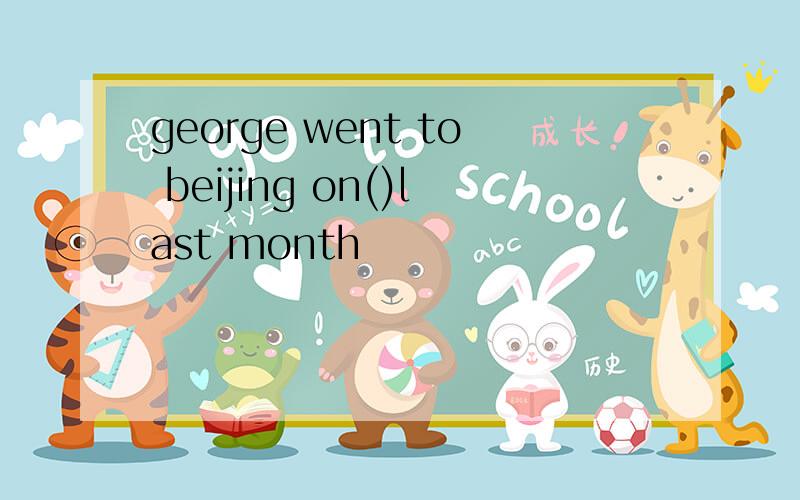 george went to beijing on()last month