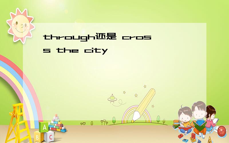 through还是 cross the city