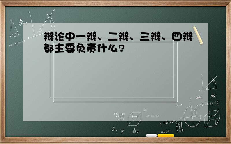 辩论中一辩、二辩、三辩、四辩都主要负责什么?