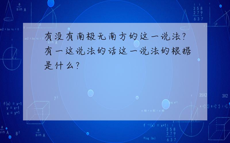 有没有南极无南方的这一说法?有一这说法的话这一说法的根据是什么?