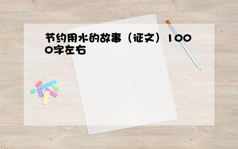 节约用水的故事（征文）1000字左右