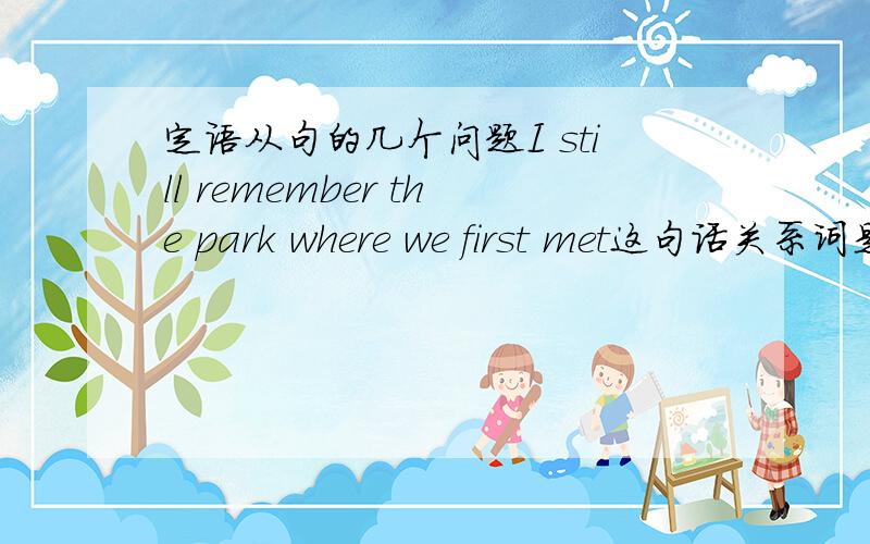 定语从句的几个问题I still remember the park where we first met这句话关系词是