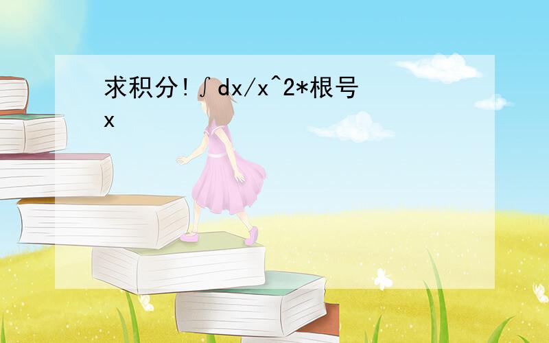 求积分!∫dx/x^2*根号x