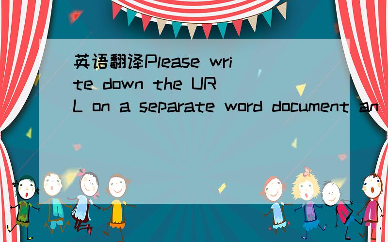 英语翻译Please write down the URL on a separate word document an