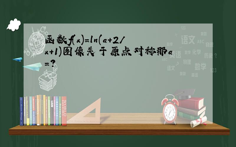 函数f(x)=ln(a+2/x+1)图像关于原点对称那a=?