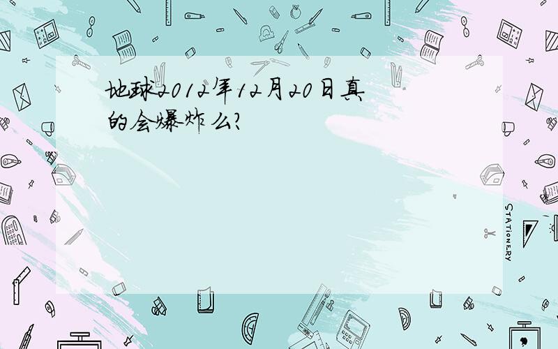 地球2012年12月20日真的会爆炸么?