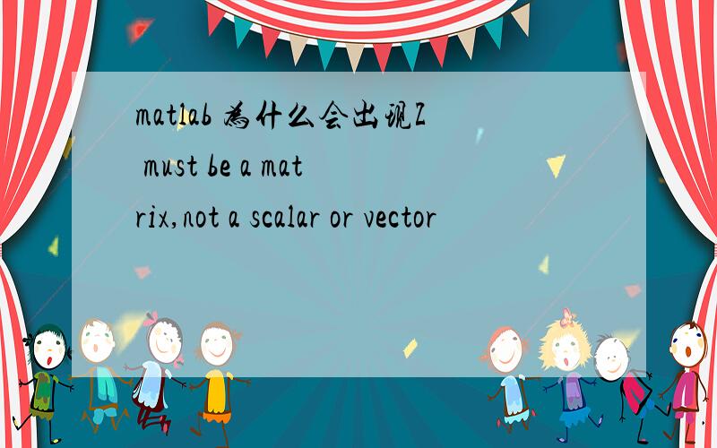 matlab 为什么会出现Z must be a matrix,not a scalar or vector