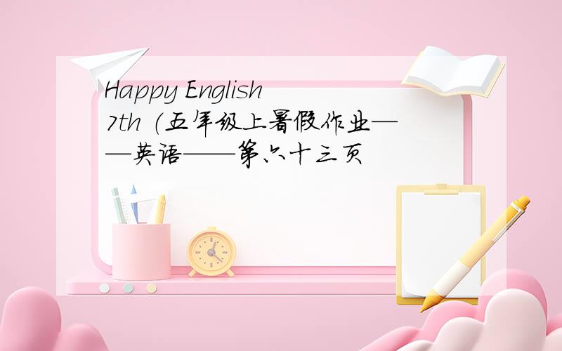 Happy English 7th （五年级上暑假作业——英语——第六十三页