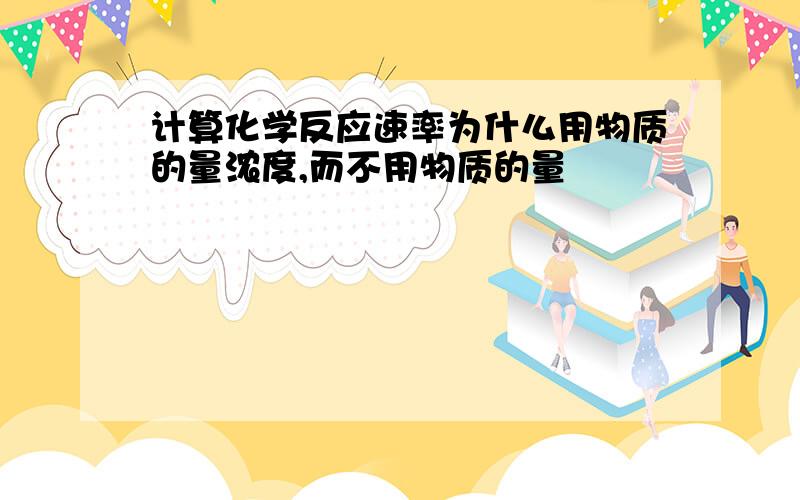 计算化学反应速率为什么用物质的量浓度,而不用物质的量