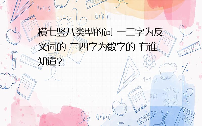 横七竖八类型的词 一三字为反义词的 二四字为数字的 有谁知道?