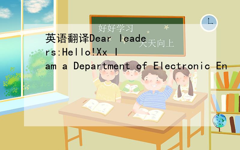 英语翻译Dear leaders:Hello!Xx I am a Department of Electronic En