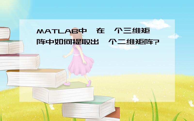 MATLAB中,在一个三维矩阵中如何提取出一个二维矩阵?