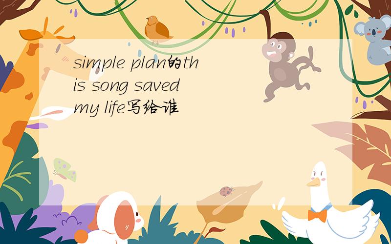 simple plan的this song saved my life写给谁