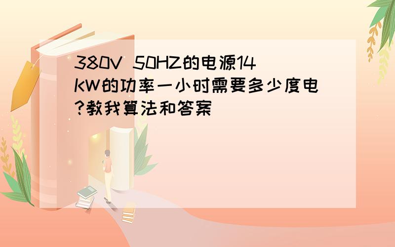 380V 50HZ的电源14KW的功率一小时需要多少度电?教我算法和答案