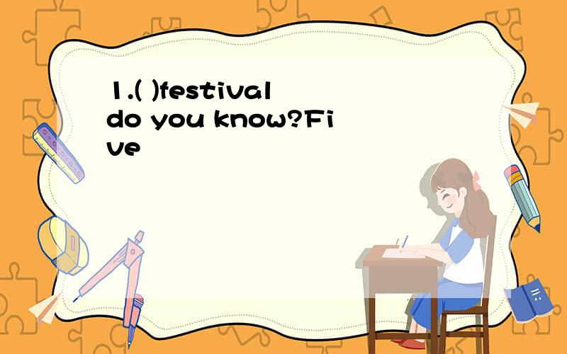 1.( )festival do you know?Five