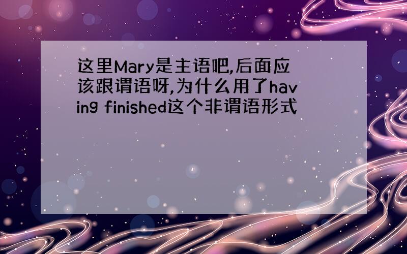 这里Mary是主语吧,后面应该跟谓语呀,为什么用了having finished这个非谓语形式