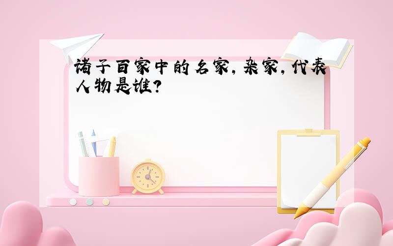 诸子百家中的名家,杂家,代表人物是谁?