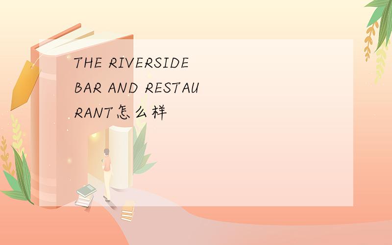 THE RIVERSIDE BAR AND RESTAURANT怎么样