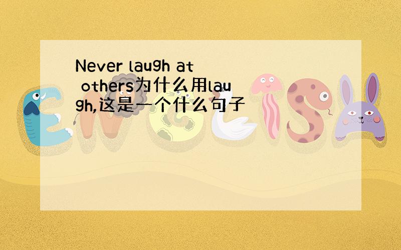 Never laugh at others为什么用laugh,这是一个什么句子