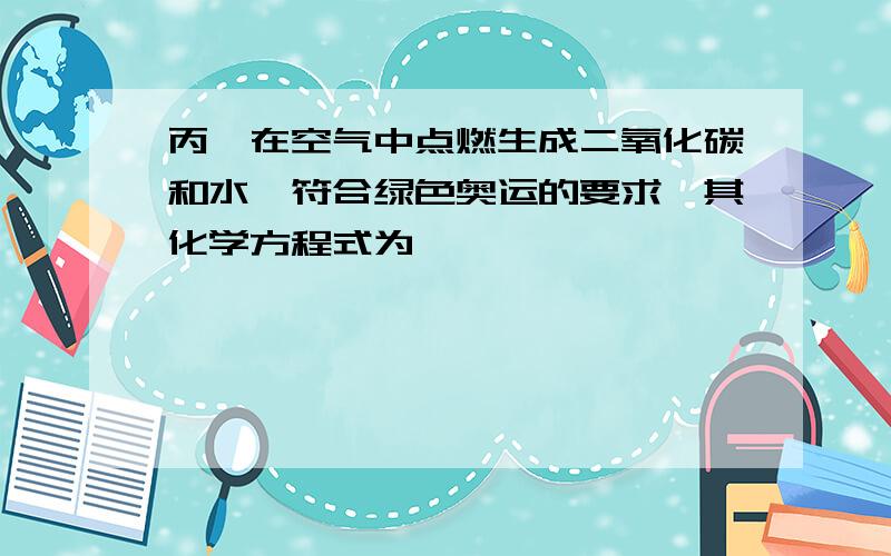 丙烷在空气中点燃生成二氧化碳和水,符合绿色奥运的要求,其化学方程式为